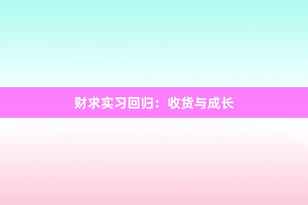 财求实习回归：收货与成长